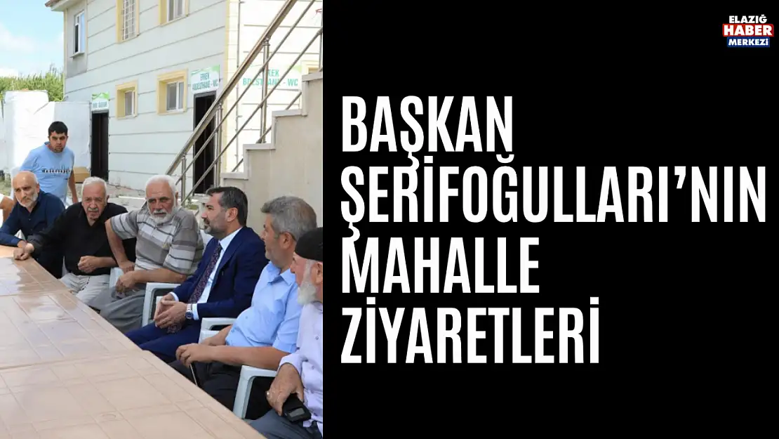 Başkan Şerifoğulları'nın Mahalle Ziyaretleri