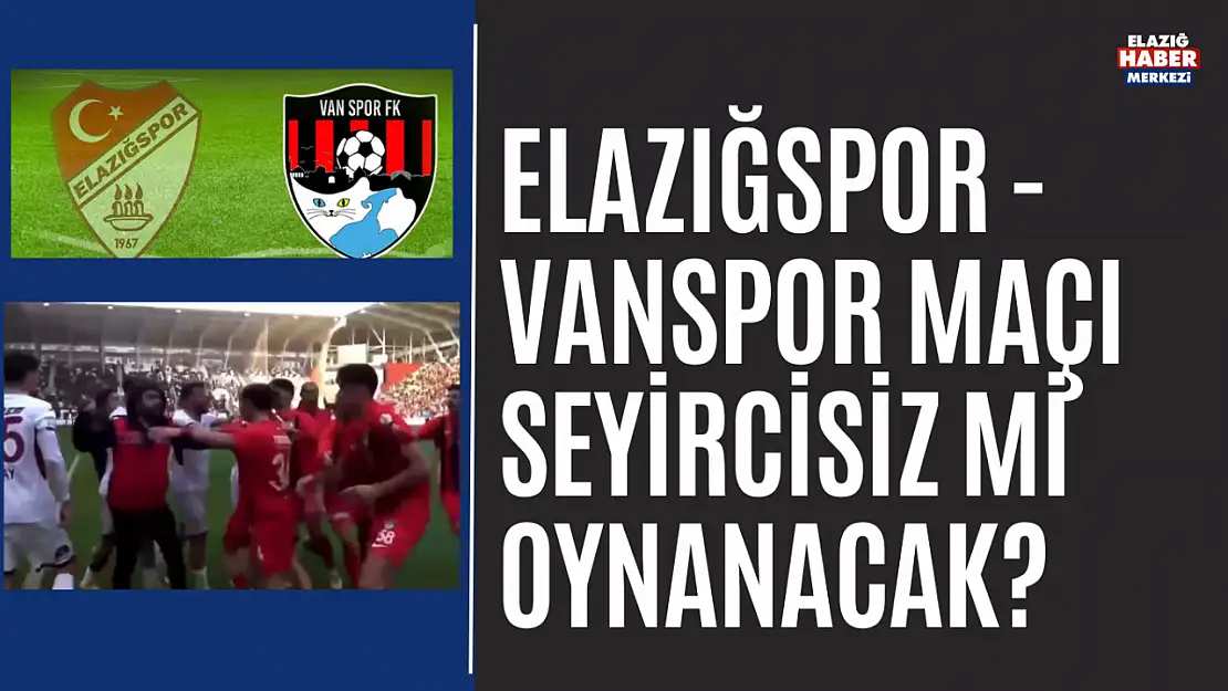 Elazığspor Vanspor Maçı Seyircisiz Mi Oynanacak?