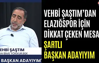 Vehbi Şaştım'dan Elazığspor İçin Dikkat Çeken Mesaj
