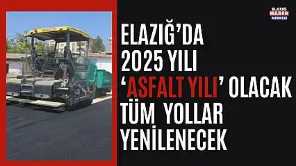 Elazığ Belediyesi, 2025'i Asfalt Yılı İlan Etti: Şehir İçin Büyük Bir Adım