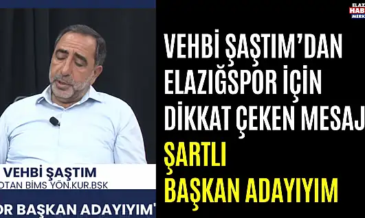 Vehbi Şaştım'dan Elazığspor İçin Dikkat Çeken Mesaj