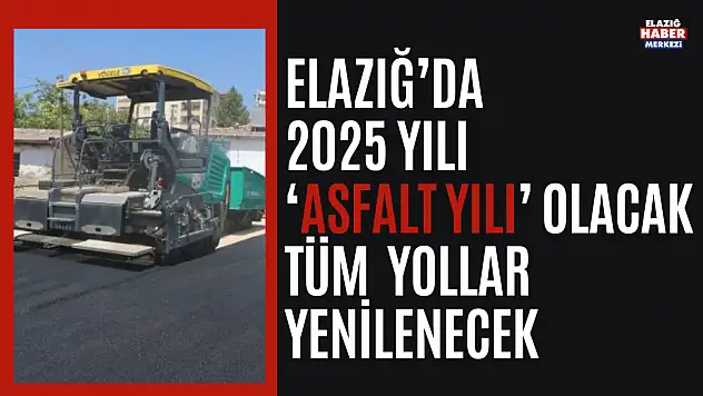 Elazığ Belediyesi, 2025'i Asfalt Yılı İlan Etti: Şehir İçin Büyük Bir Adım