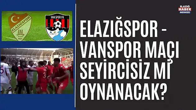 Elazığspor Vanspor Maçı Seyircisiz Mi Oynanacak?