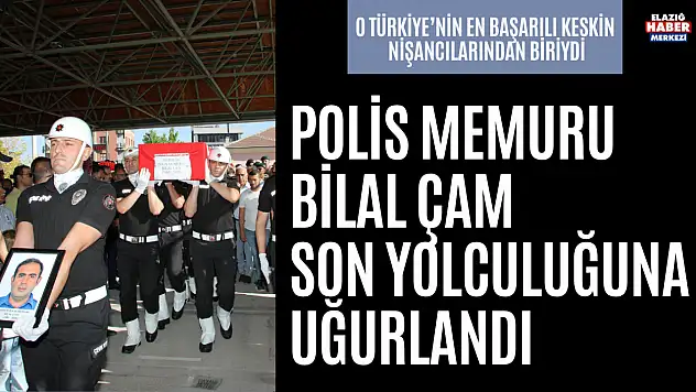 Polis Memuru Bilal Çam Son Yolculuğuna Uğurlandı