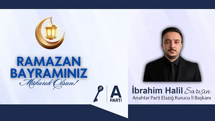 Anahtar Parti Elazığ İl Başkanı İbrahim Halil Sarışın'ın Ramazan Bayramı Mesajı