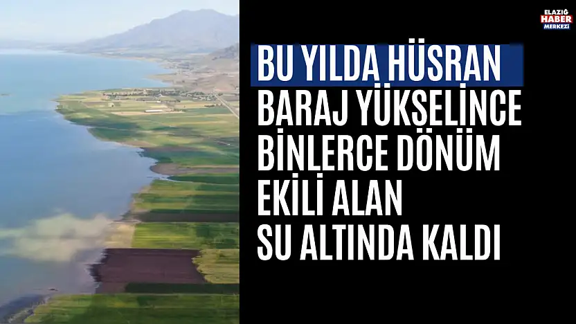 Baraj Yükselince Binlerce Dönüm Ekili Alan Su Altında Kaldı
