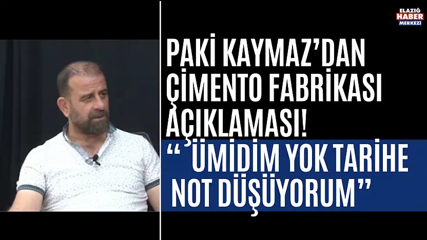 Paki Kaymaz'dan Çimento Fabrikası Açıklaması