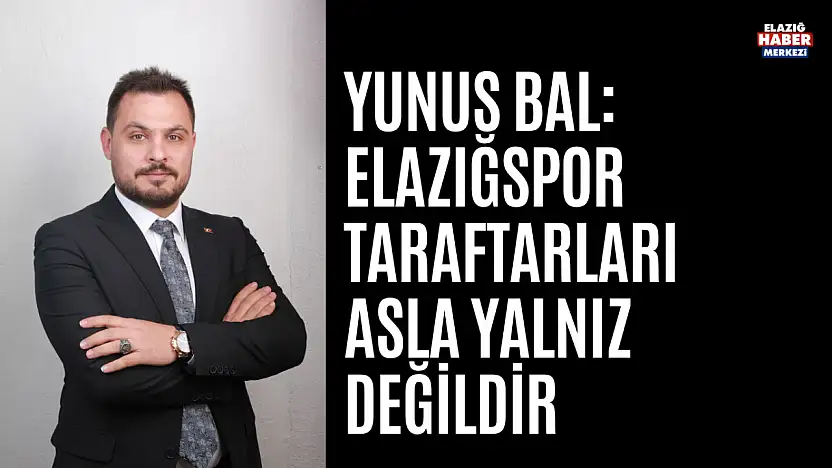 Yunus Bal'dan Elazığspor Taraftarları Yalnız Değildir Açıklaması
