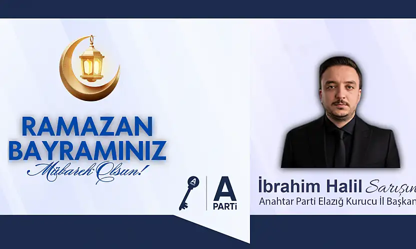 Anahtar Parti Elazığ İl Başkanı İbrahim Halil Sarışın'ın Ramazan Bayramı Mesajı